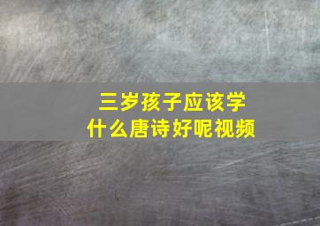 三岁孩子应该学什么唐诗好呢视频