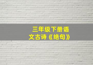 三年级下册语文古诗《绝句》