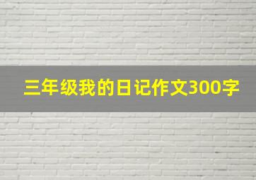 三年级我的日记作文300字