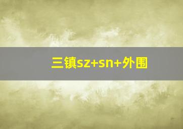 三镇sz+sn+外围