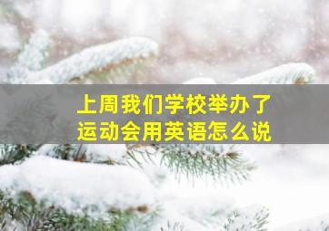 上周我们学校举办了运动会用英语怎么说