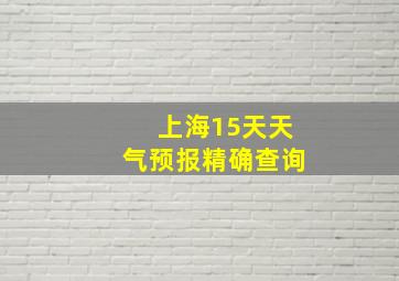 上海15天天气预报精确查询