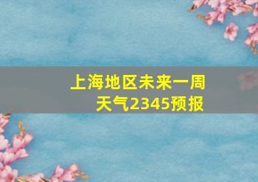 上海地区未来一周天气2345预报