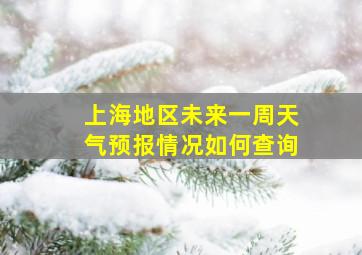 上海地区未来一周天气预报情况如何查询