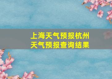 上海天气预报杭州天气预报查询结果