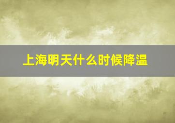 上海明天什么时候降温