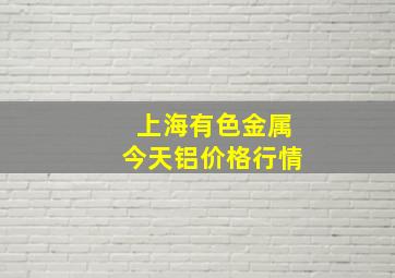 上海有色金属今天铝价格行情