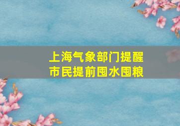 上海气象部门提醒市民提前囤水囤粮