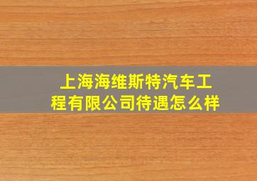 上海海维斯特汽车工程有限公司待遇怎么样