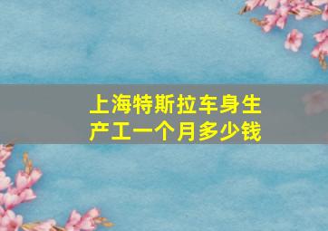 上海特斯拉车身生产工一个月多少钱