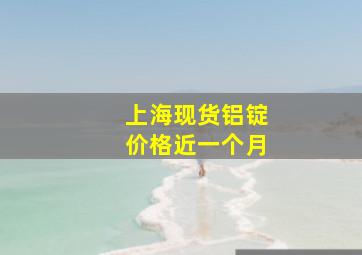 上海现货铝锭价格近一个月