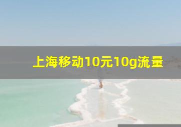 上海移动10元10g流量