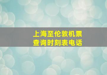 上海至伦敦机票查询时刻表电话