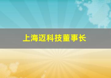 上海迈科技董事长