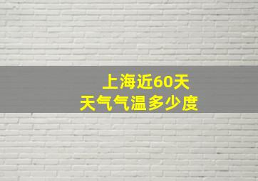 上海近60天天气气温多少度