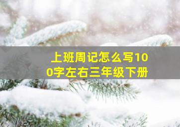 上班周记怎么写100字左右三年级下册