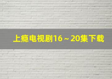 上瘾电视剧16～20集下载