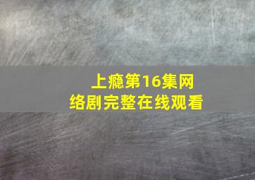 上瘾第16集网络剧完整在线观看