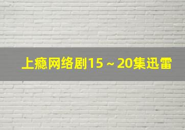 上瘾网络剧15～20集迅雷