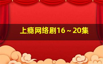 上瘾网络剧16～20集