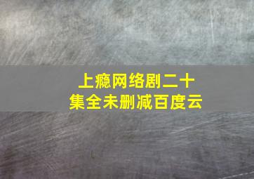 上瘾网络剧二十集全未删减百度云