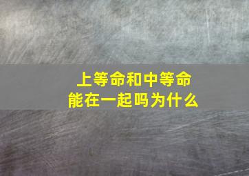 上等命和中等命能在一起吗为什么