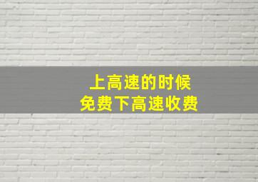 上高速的时候免费下高速收费