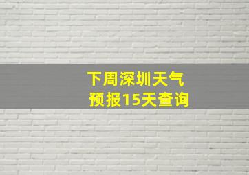 下周深圳天气预报15天查询