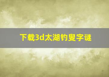 下载3d太湖钓叟字谜