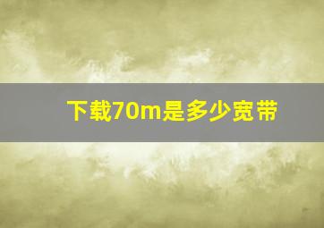 下载70m是多少宽带