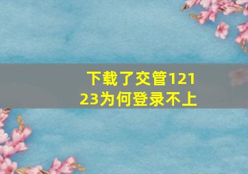 下载了交管12123为何登录不上