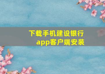 下载手机建设银行app客户端安装