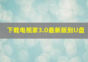 下载电视家3.0最新版到U盘