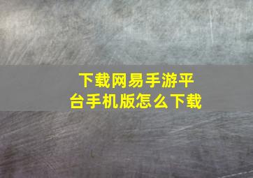 下载网易手游平台手机版怎么下载