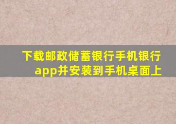 下载邮政储蓄银行手机银行app并安装到手机桌面上