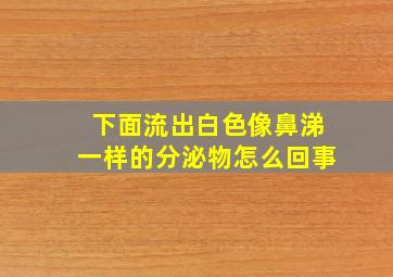 下面流出白色像鼻涕一样的分泌物怎么回事