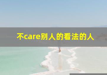 不care别人的看法的人