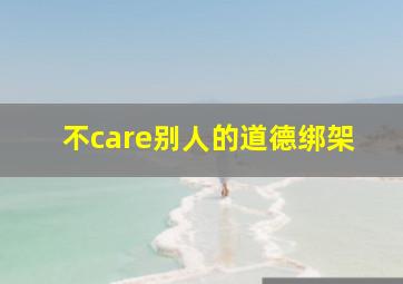 不care别人的道德绑架