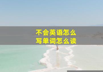 不会英语怎么写单词怎么读