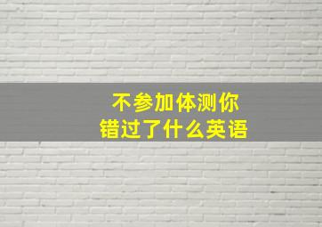 不参加体测你错过了什么英语