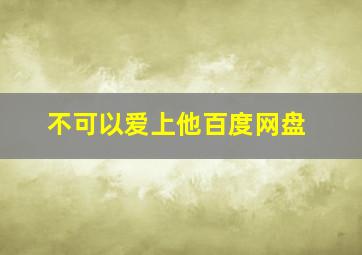 不可以爱上他百度网盘