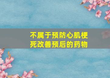 不属于预防心肌梗死改善预后的药物