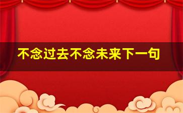 不念过去不念未来下一句