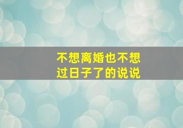 不想离婚也不想过日子了的说说