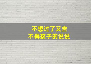 不想过了又舍不得孩子的说说