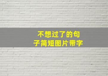 不想过了的句子简短图片带字