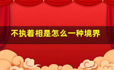 不执着相是怎么一种境界