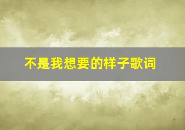 不是我想要的样子歌词