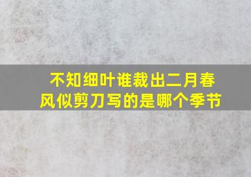 不知细叶谁裁出二月春风似剪刀写的是哪个季节