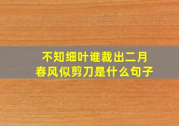 不知细叶谁裁出二月春风似剪刀是什么句子